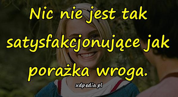 Nic nie jest tak satysfakcjonujące jak porażka wroga