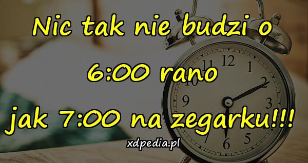 Nic tak nie budzi o 6:00 rano jak 7:00 na zegarku