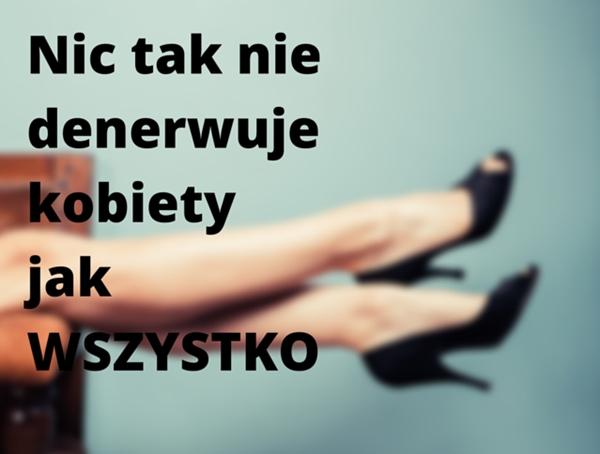 Nic tak nie denerwuje kobiety jak wszystko