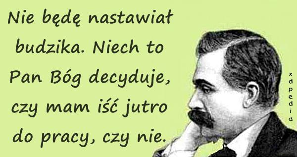 Nie będę nastawiał budzika. Niech to Pan Bóg decyduje, czy