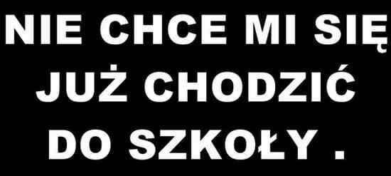 Nie chce mis się już chodzić do szkoły