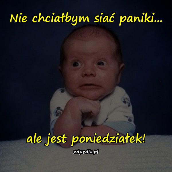 Nie chciałbym siać paniki... ale jest poniedziałek