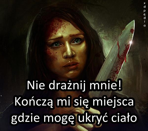 Nie drażnij mnie! Kończą mi się miejsca gdzie mogę ukryć