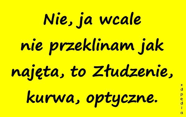 Nie, ja wcale nie przeklinam jak najęta, to Złudzenie