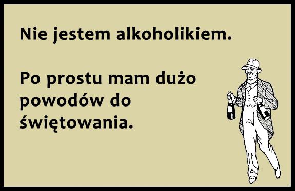 Nie jestem alkoholikiem. Po prostu mam dużo powodów do