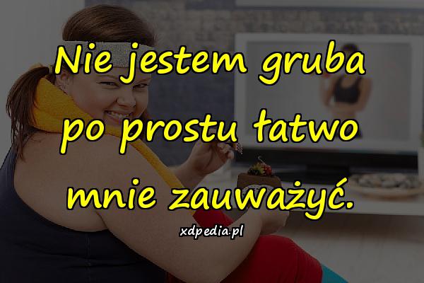 Nie jestem gruba po prostu łatwo mnie zauważyć