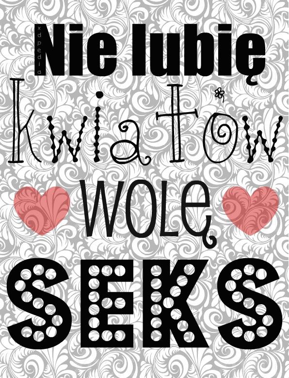 Nie lubię kwiatów, wolę seks