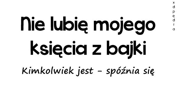 Nie lubię mojego księcia z bajki. Kimkolwiek jest - spóźnia