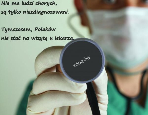 Nie ma ludzi chorych, są tylko niezdiagnozowani. Tymczasem