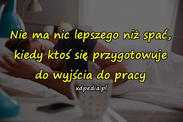 Nie ma nic lepszego niż spać, kiedy ktoś się przygotowuje