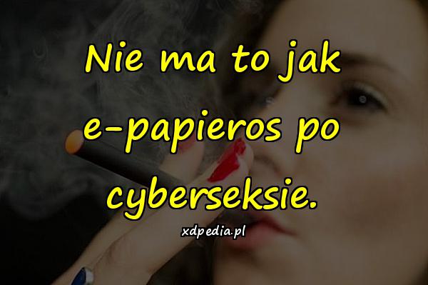 Nie ma to jak e-papieros po cyberseksie