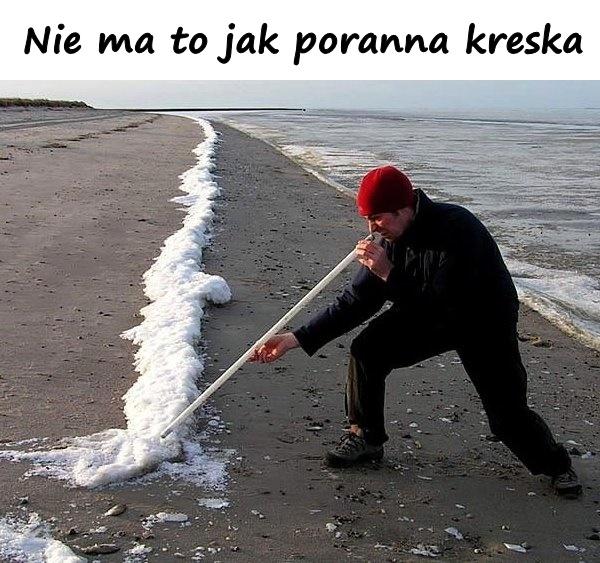 Nie ma to jak poranna kreska