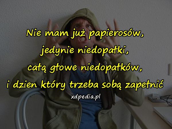 Nie mam już papierosów, jedynie niedopałki, całą głowe