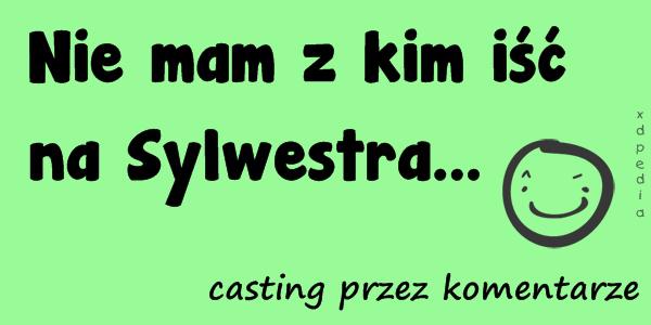 Nie mam z kim iść na Sylwestra... casting przez komentarze