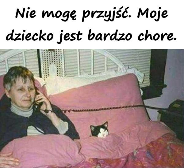 Nie mogę przyjść. Moje dziecko jest bardzo chore