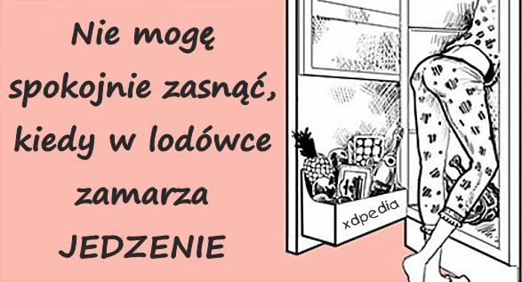 Nie mogę spokojnie zasnąć, kiedy w lodówce zamarza JEDZENIE