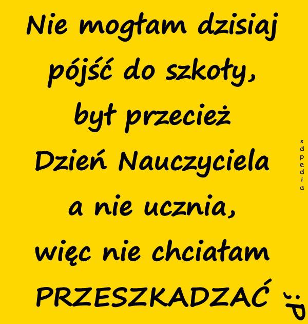 Nie mogłam dzisiaj pójść do szkoły, był przecież Dzień