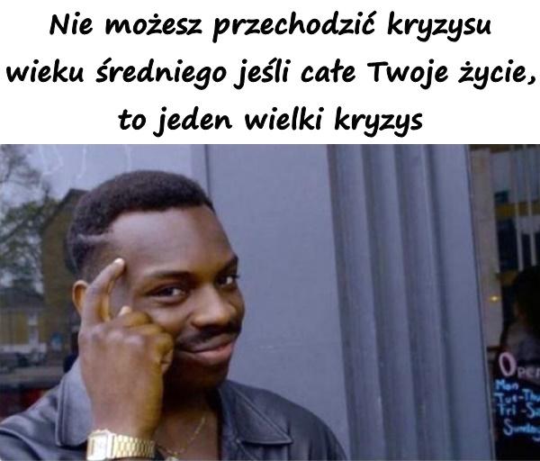 Nie możesz przechodzić kryzysu wieku średniego jeśli całe