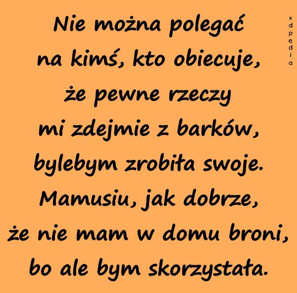 Nie można polegać na kimś, kto obiecuje, że pewne rzeczy mi