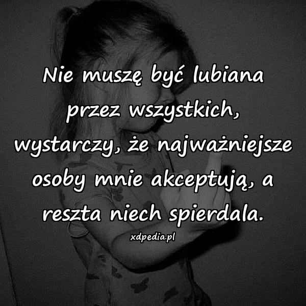 Nie muszę być lubiana przez wszystkich, wystarczy, że