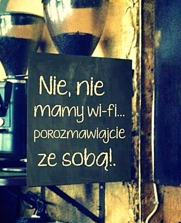 Nie, nie mamy wifi. Porozmawiajcie ze sobą