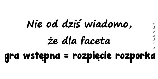 Nie od dziś wiadomo, że dla faceta gra wstępna = rozpięcie