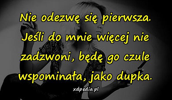 Nie odezwę się pierwsza. Jeśli do mnie więcej nie zadzwoni