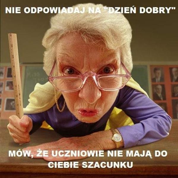 Nie odpowiadaj na "Dzień Dobry". Mów, że uczniowie nie mają