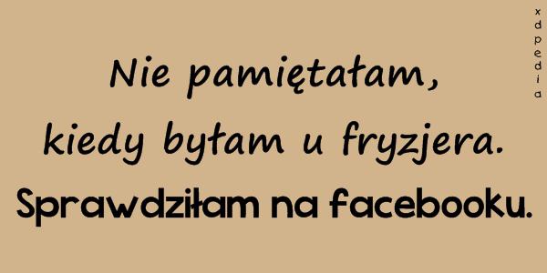 Nie pamiętałam, kiedy byłam u fryzjera. Sprawdziłam na