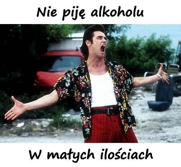 Nie piję alkoholu! W małych ilościach