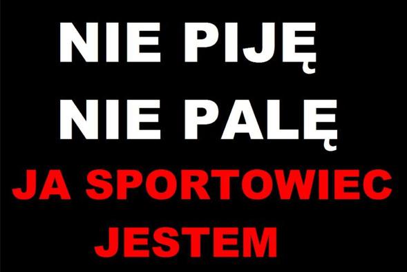 Nie piję, nie palę. Ja sportowiec jestem