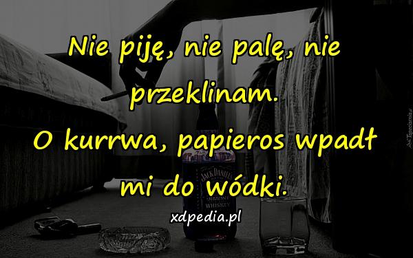 Nie piję, nie palę, nie przeklinam. O kurrwa, papieros