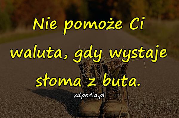 Nie pomoże Ci waluta, gdy wystaje słoma z buta