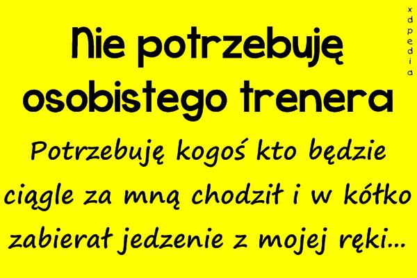 Nie potrzebuję osobistego trenera Potrzebuję kogoś kto