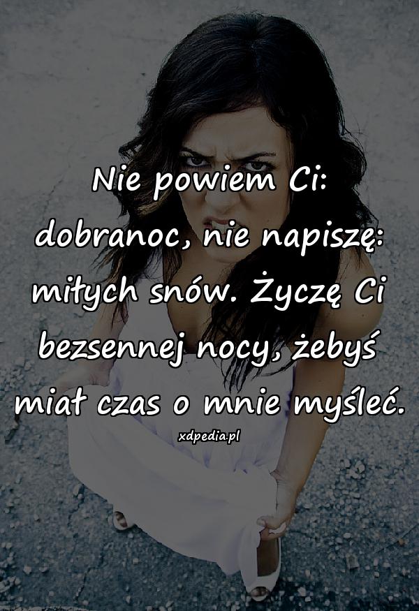 Nie powiem Ci: dobranoc, nie napiszę: miłych snów. Życzę Ci