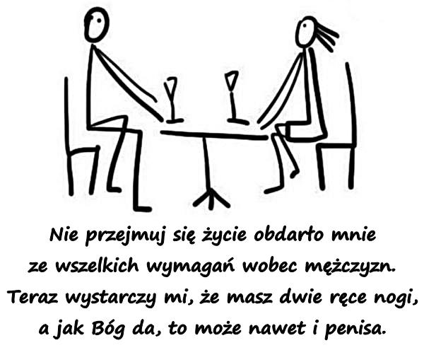 Nie przejmuj się życie obdarło mnie ze wszelkich wymagań