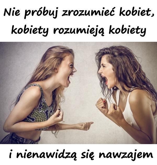 Nie próbuj zrozumieć kobiet, kobiety rozumieją kobiety i