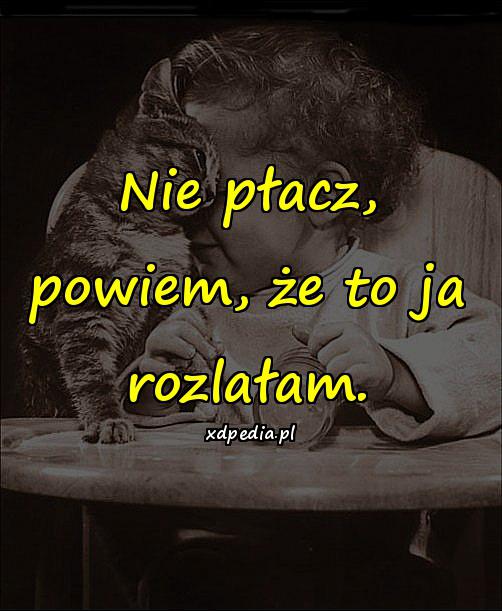 Nie płacz, powiem, że to ja rozlałam