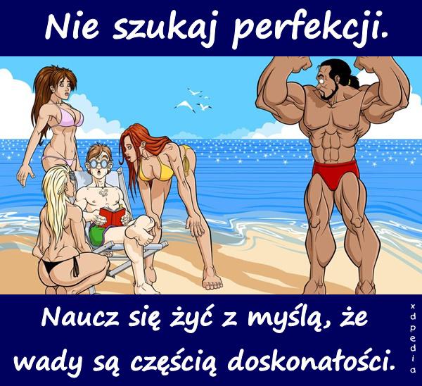 Nie szukaj perfekcji. Naucz się żyć z myślą, że wady są