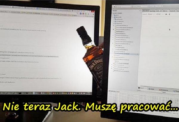 Nie teraz Jack. Muszę pracować