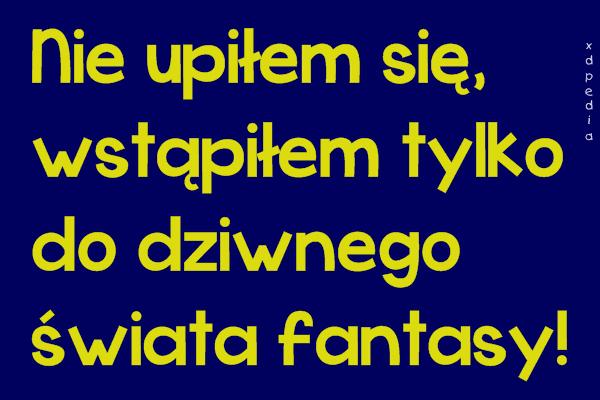 Nie upiłem się, wstąpiłem tylko do dziwnego świata fantasy