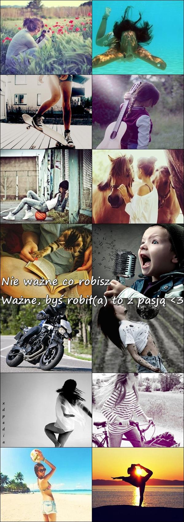 Nie ważne co robisz, ważne byś robił(a) to z pasją