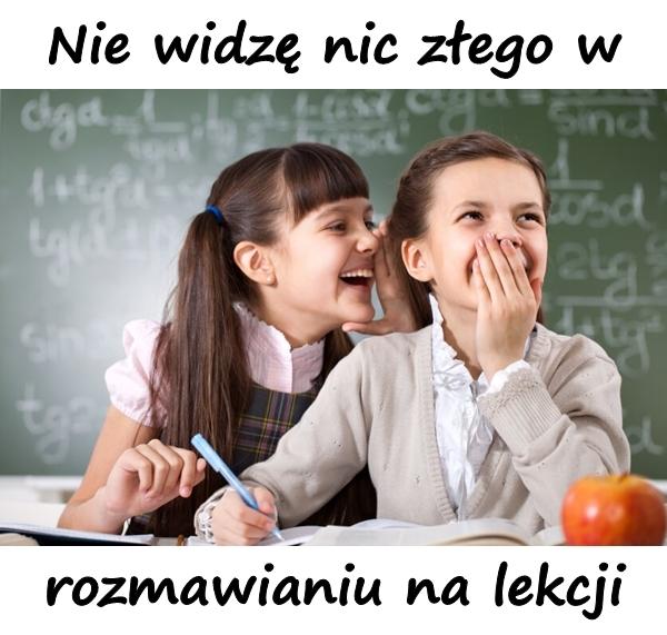 Nie widzę nic złego w rozmawianiu na lekcji