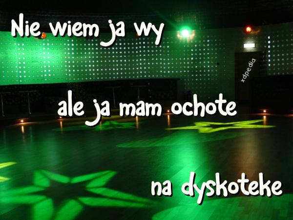 Nie wiem ja wy, ale ja mam ochotę na dyskotekę