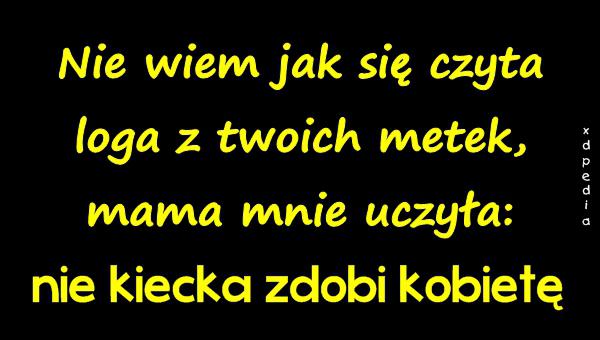 Nie wiem jak się czyta loga z twoich metek, mama mnie