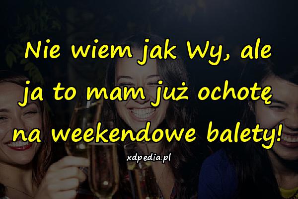 Nie wiem jak Wy, ale ja to mam już ochotę na weekendowe