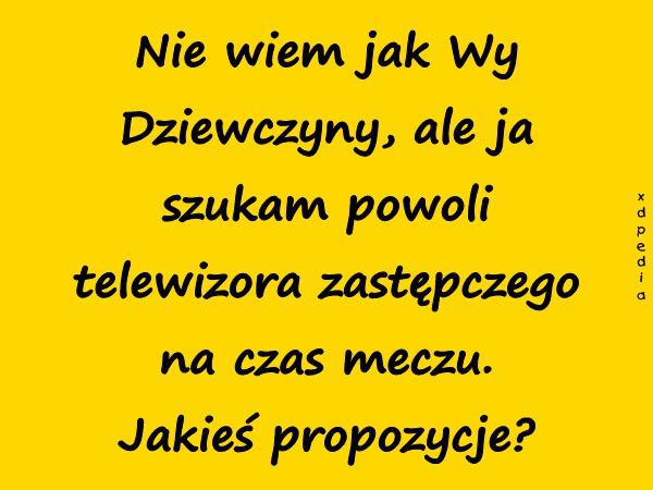 Nie wiem jak Wy Dziewczyny, ale ja szukam powoli telewizora