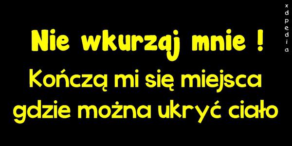 Nie wkurzaj mnie! Kończą mi się miejsca gdzie można ukryć