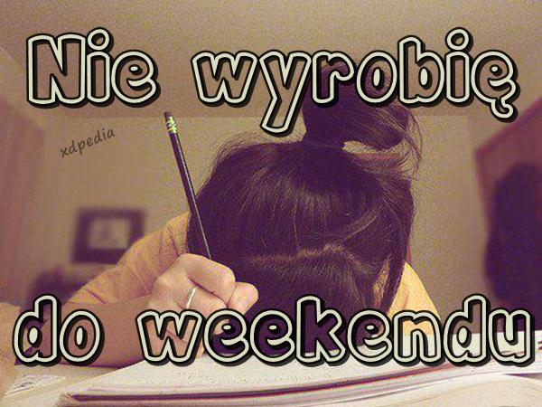 Nie wyrobię do weekendu