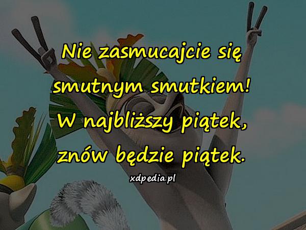 Nie zasmucajcie się smutnym smutkiem! W najbliższy piątek